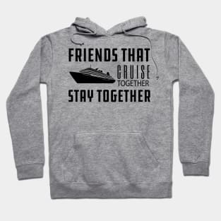 Cruise - Friends that cruise together stay together Hoodie